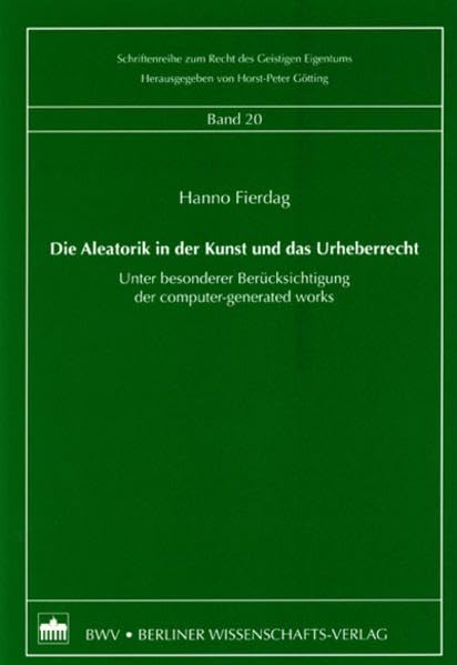 Die Aleatorik in der Kunst und das Urheberrecht: Unter besonderer Berücksichtigung der computer-generated works (Schriftenreihe zum Recht des Geistigen Eigentums) Law