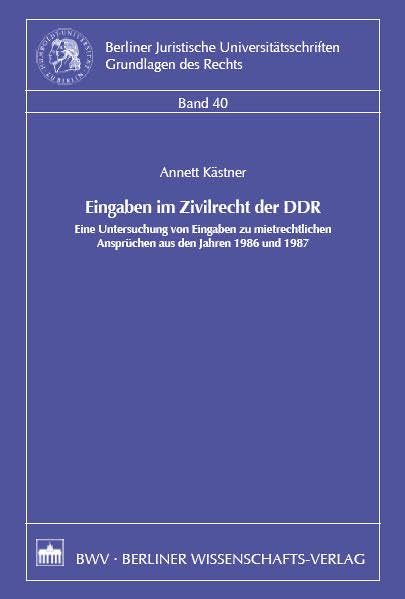 Eingaben im Zivilrecht der DDR: Eine Untersuchung von Eingaben zu mietrechtlichen Ansprüchen aus den Jahren 1986 und 1987 (Berliner Juristische Universitätsschriften: Grundlagen des Rechts) Law