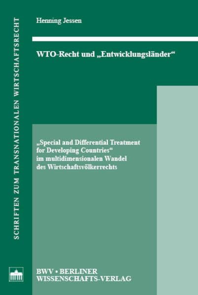 WTO-Recht und "Entwicklungsländer" - "Special and Differential Treatment for Developing Countries" im multidimensionalen Wandel des Wirtschaftsvölkerrechts Law
