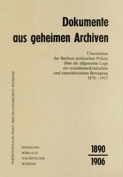 Dokumente aus geheimen Archiven - Band 2, Teil II (1890-1906): Übersichten der Berliner politischen Polizei über die allgemeine Lage der ... des Brandenburgischen Landeshauptarchivs) Politics & History