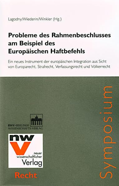 Probleme des Rahmenbeschlusses am Beispiel des Europäischen Haftbefehls: Ein neues Instrument der europäischen Integration aus Sicht von Europarecht, Strafrecht, Verfassungsrecht und Völkerrecht Law