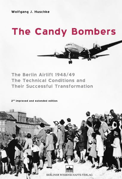 The Candy Bombers: The Berlin Airlift 1948/49, The Technical Conditions and Their Successful Transformation Politics & History