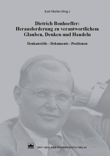 Dietrich Bonhoeffer: Herausforderung zu verantwortlichem Glauben, Denken und Handeln: Denkanstöße – Dokumente – Positionen Politics & Society Books