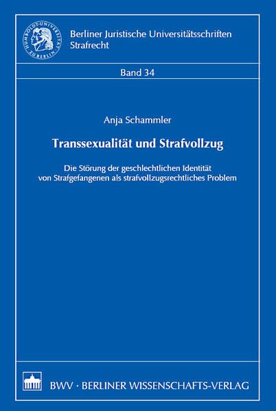 Transsexualität und Strafvollzug: Die Störung der geschlechtlichen Identität von Strafgefangenen als strafvollzugsrechtliches Problem (Berliner Juristische Universitätsschriften: Strafrecht) Law