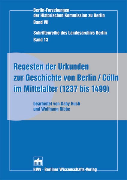 Regesten der Urkunden zur Geschichte von Berlin /Cölln im Mittelalter (1237 bis 1499) (Berlin-Forschungen der Historischen Kommission zu Berlin) Politics & History