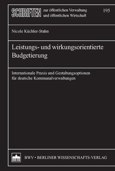 Leistungs- und wirkungsorientierte Budgetierung: Internationale Praxis und Gestaltungsoptionen für deutsche Kommunalverwaltungen (Schriften zur öffentlichen Verwaltung und öffentlichen Wirtschaft) Law