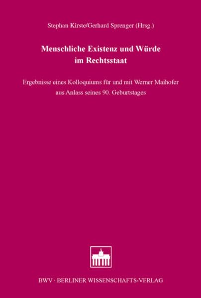 Menschliche Existenz und Würde im Rechtsstaat: Ergebnisse eines Kolloquiums für und mit Werner Maihofer aus Anlass seines 90. Geburtstags Law