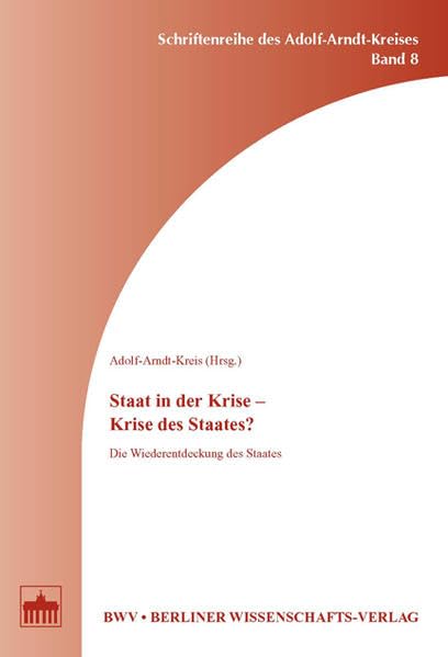 Staat in der Krise - Krise des Staates?: Die Wiederentdeckung des Staates (Schriftenreihe des Adolf-Arndt-Kreises) Law