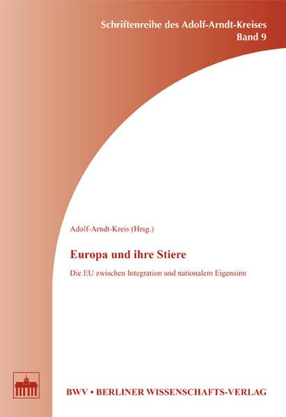 Europa und ihre Stiere: Die EU zwischen Integration und nationalem Eigensinn (Schriftenreihe des Adolf-Arndt-Kreises) Politics & History