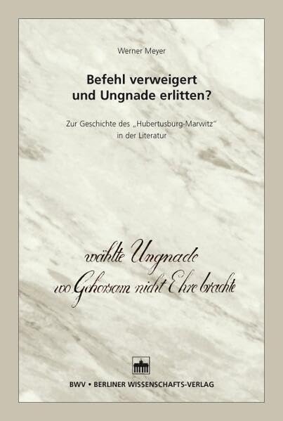 Befehl verweigert und Ungnade erlitten?: Zur Geschichte des "Hubertusburg-Marwitz" in der Literatur: Zur Geschichte des "Hubertusburg-Marwitz"in der Literatur Politics & History