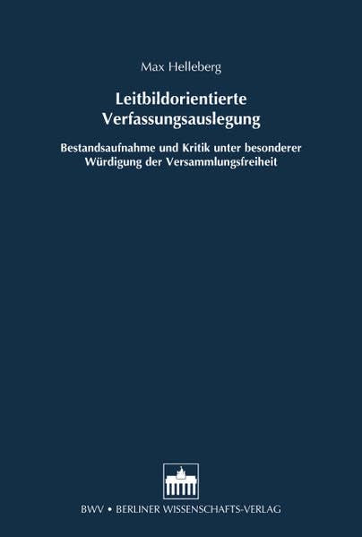 Leitbildorientierte Verfassungsauslegung: Bestandsaufnahme und Kritik unter besonderer Würdigung der Versammlungsfreiheit Law