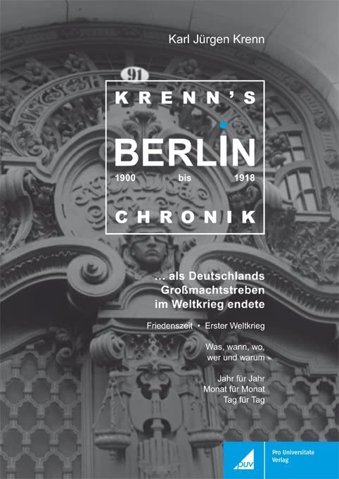 Krenns Berlin-Chronik 1900-1918: ... als Deutschlands Großmachtstreben im Weltkrieg endete Learning & Reference