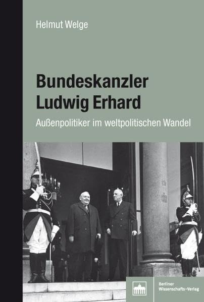 Bundeskanzler Ludwig Erhard: Außenpolitiker im weltpolitischen Wandel Memories