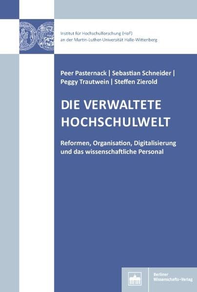 Die verwaltete Hochschulwelt: Reformen, Organisation, Digitalisierung und das wissenschaftliche Personal (Hochschul- und Wissenschaftsforschung Halle-Wittenberg) Business, Finance & Career