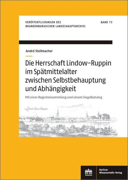 Die Herrschaft Lindow-Ruppin im Spätmittelalter zwischen Selbstbehauptung und Abhängigkeit: Mit einer Regestensammlung und einem Siegelkatalog ... des ... des Brandenburgischen Landeshauptarchivs) German history