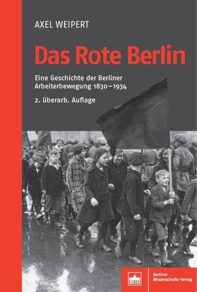 Das Rote Berlin: Eine Geschichte der Berliner Arbeiterbewegung 1830-1934 Business, Finance & Career