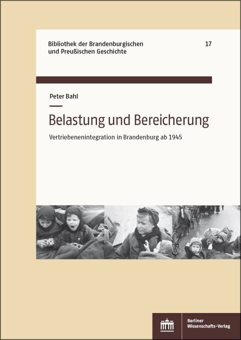 Belastung und Bereicherung: Vertriebenenintegration in Brandenburg ab 1945 (Bibliothek der Brandenburgischen und Preußischen Geschichte) Books
