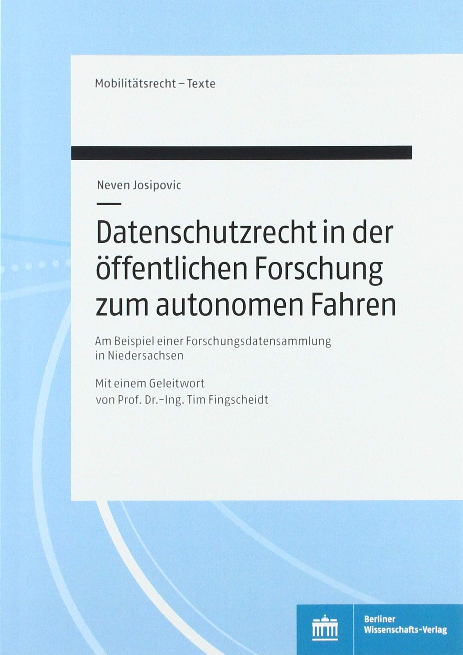 Datenschutzrecht in der öffentlichen Forschung zum Autonomen Fahren: Am Beispiel einer Forschungsdatensammlung in Niedersachsen. Mit einem Geleitwort ... Tim Fingscheidt (Mobilitätsrecht-Texte) Law