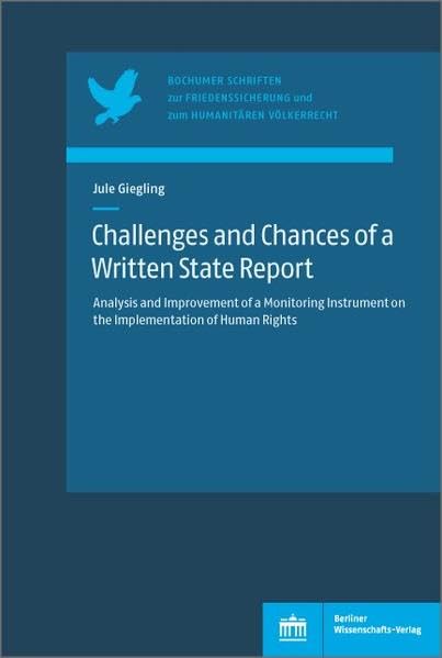 Challenges and Chances of a Written State Report: Analysis and Improvement of a Monitoring Instrument on the Implementation of Human Rights (Bochumer ... und zum Humanitären Völkerrecht) Law