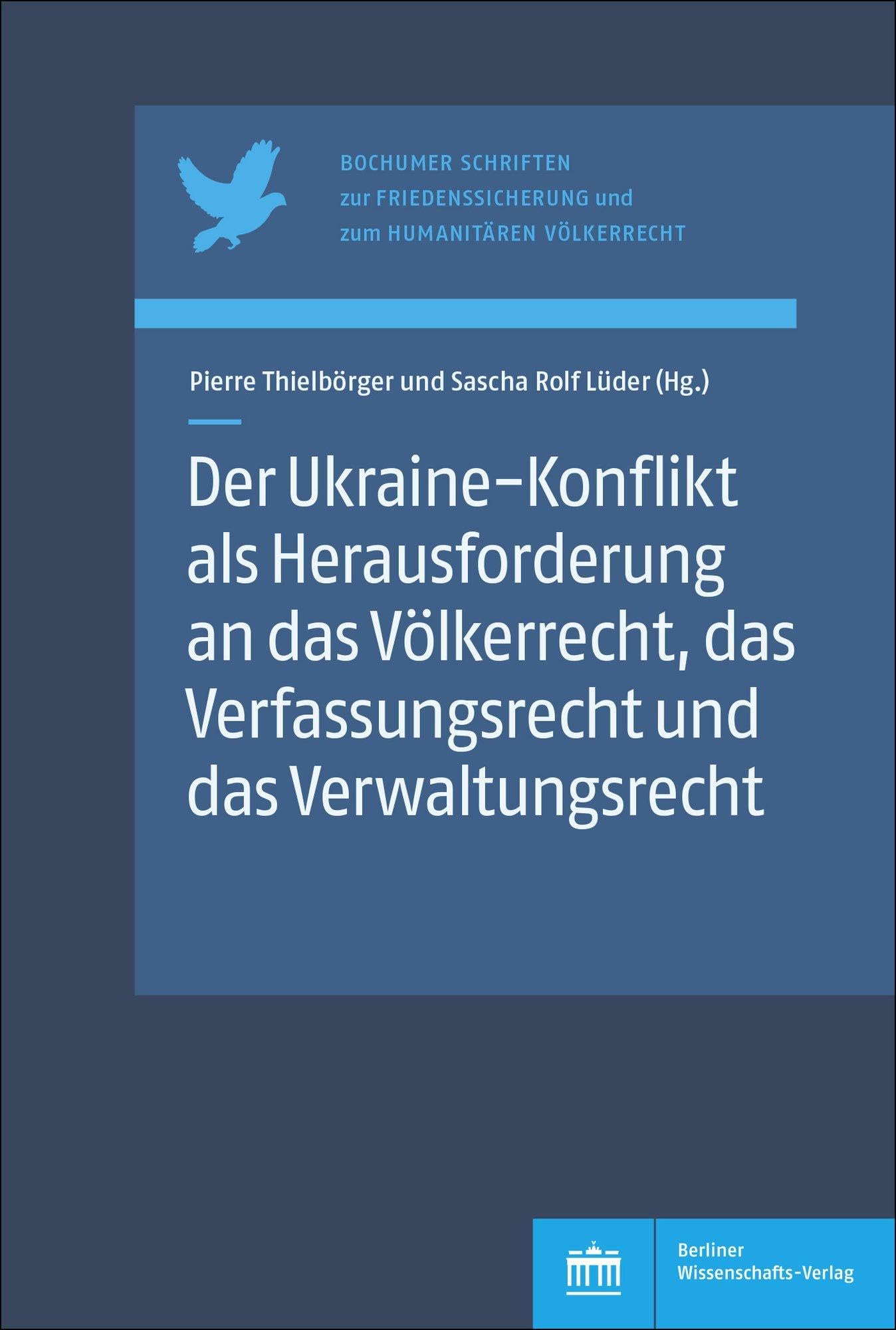 Der Ukraine-Konflikt als Herausforderung an das Völkerrecht, das Verfassungsrecht und das Verwaltungsrecht (Bochumer Schriften zur Friedenssicherung und zum Humanitären Völkerrecht) Law