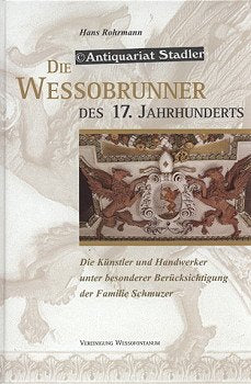Die Wessobrunner des 17. Jahrhunderts. Die Künstler und Handwerker unter besonderer Berücksichtigung der Familie Schmuzer book