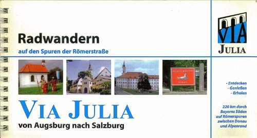 Radwandern auf den Spuren der Römerstraße. Via Julia von Augsburg nach Salzburg: Entdecken - Genießen - Erholen 220 km durch Bayerns Süden auf Römerspuren zwischen Donau und Alpenrand Hiking & Cycling Books