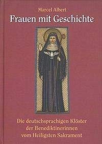 Frauen mit Geschichte: Die deutschsprachigen Klöster der Benediktinerinnen vom Heiligsten Sakrament (Studien und Mitteilungen zur Geschichte des Benediktinerordens und seiner Zweige / Ergänzungsbände) Religion & Esotericism