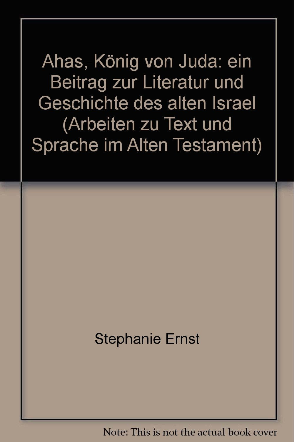 Ahas, König von Juda: Ein Beitrag zur Literatur und Geschichte des alten Israel (Arbeiten zu Text und Sprache im Alten Testament (ATS)) Religion & Esotericism