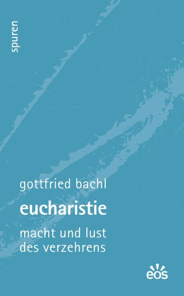 Eucharistie - Macht und Lust des Verzehrens (Spuren - Essays zu Kultur und Glaube) Film, Art & Culture