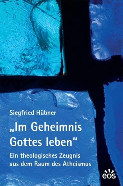 Im Geheimnis Gottes leben - Ein theologisches Zeugnis aus dem Raum des Atheismus Religion & Esotericism