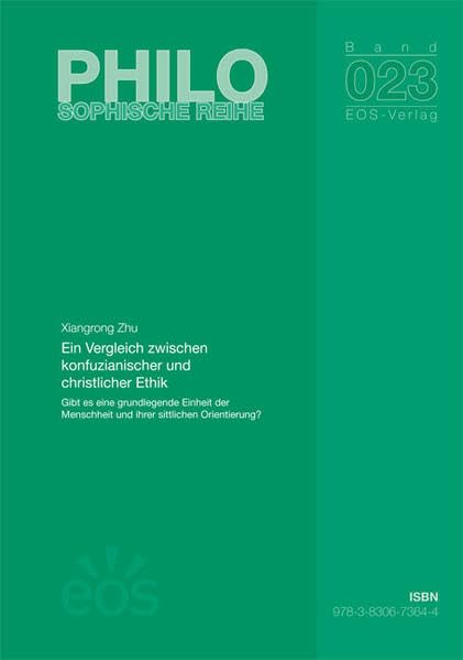 Ein Vergleich zwischen konfuzianischer und christlicher Ethik: Gibt es eine grundlegende Einheit der Menschheit und ihrer sittlichen Orientierung? (Dissertationen / Philosophische Reihe) Religion & Esotericism