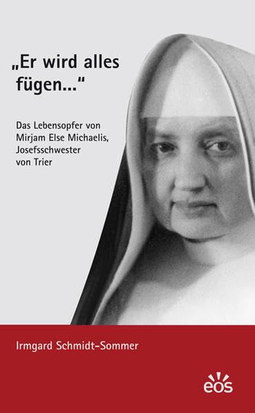 "Er wird alles fügen ..." - Das Lebensopfer von Mirjam Else Michaelis, Josefsschwester von Trier Politics & Society