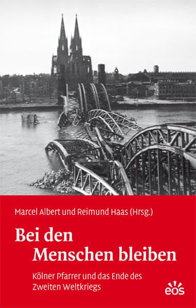 Bei den Menschen bleiben - Kölner Pfarrer und das Ende des Zweiten Weltkriegs book
