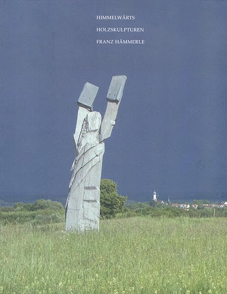 Himmelwärts: Holzskulpturen von Franz Hämmerle: Holzskulpturen von Franz Hämmerle. Katalog zur Ausstellung in St. Ottilien Film, Art & Culture
