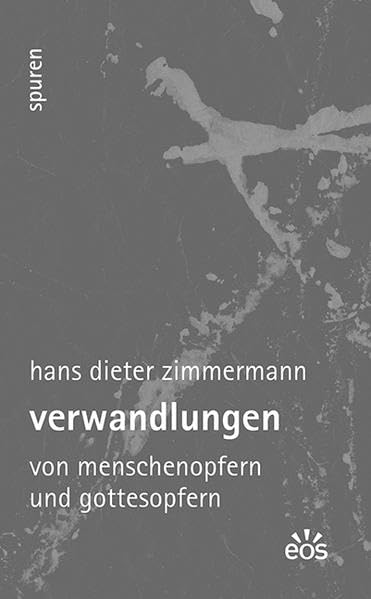 Verwandlungen: Vom Menschenopfern und Gottesopfern (Spuren - Essays zu Kultur und Glaube) Essays & Short Stories