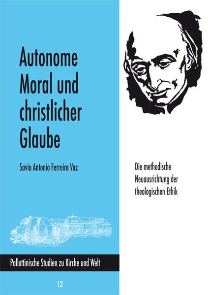 Autonome Moral und christlicher Glaube: Die methodische Neuausrichtung der theologischen Ethik (Pallottinische Studien zu Kirche und Welt) Religion & Esotericism
