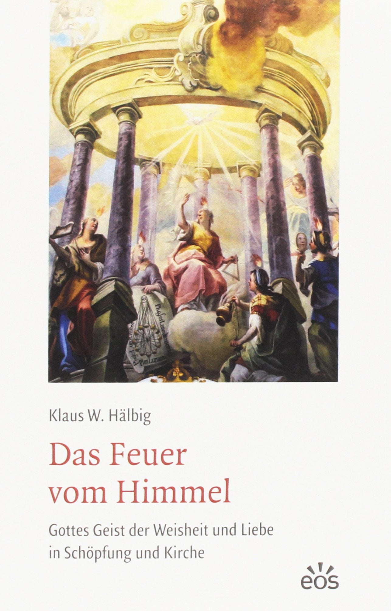 Das Feuer vom Himmel: Gottes Geist der Weisheit und Liebe in Schöpfung und Kirche Religion & Esotericism
