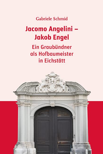 Jacomo Angelini - Jakob Engel: Ein Graubündner als Hofbaumeister in Eichstätt (Beiträge zur Geschichte der Diözese Eichstätt) book