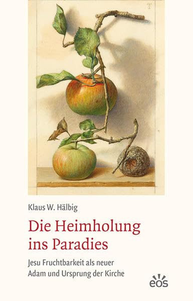 Die Heimholung ins Paradies: Jesu Fruchtbarkeit als neuer Adam und Ursprung der Kirche Religion & Esotericism