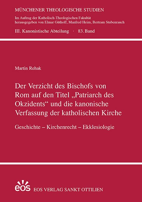 Der Verzicht des Bischofs von Rom auf den Titel „Patriarch des Okzidents“ und die kanonische Verfassung der katholischen Kirche: Geschichte – ... Studien: III. Kanonistische Abteilung) Religion & Esotericism