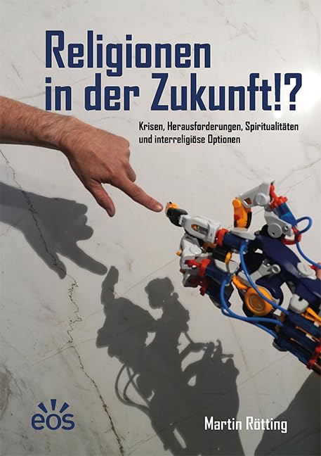 Religionen in der Zukunft!?: Krisen, Herausforderungen, Spiritualitäten und interreligiöse Optionen Religion & Esotericism