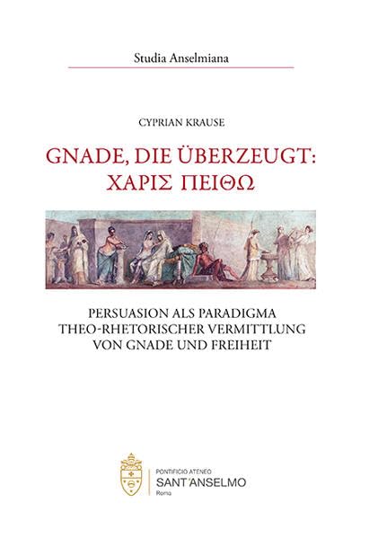 Gnade, die überzeugt: ΧΑΡΙΣ ΠΕΙΘΩ - Persuasion als Paradigma theo-rhetorischer Vermittlung von Gnade und Freiheit (Studia Anselmiana) Religion & Esotericism