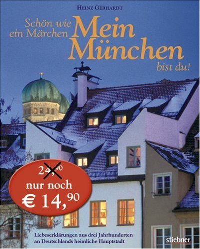 Schön wie ein Märchen mein München bist Du!: Liebeserklärungen aus drei Jahrhunderten an Deutschlands heimliche Hauptstadt Travel Books