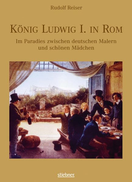 König Ludwig I. in Rom: Im Paradies mit deutschen Künstlern und schönen Mädchen: Im Paradies zwischen deutschen Malern und schönen Mädchen Memories