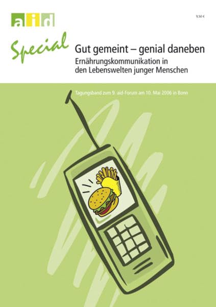Gut gemeint - genial daneben: Ernährungskommunikation in den Lebenswelten junger Menschen Business & Technology