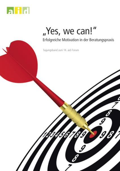 Yes, we can! Erfolgreiche Motivation in der Beratungspraxis - Tagungsband zum 14. aid-Forum 2011 Mathematics