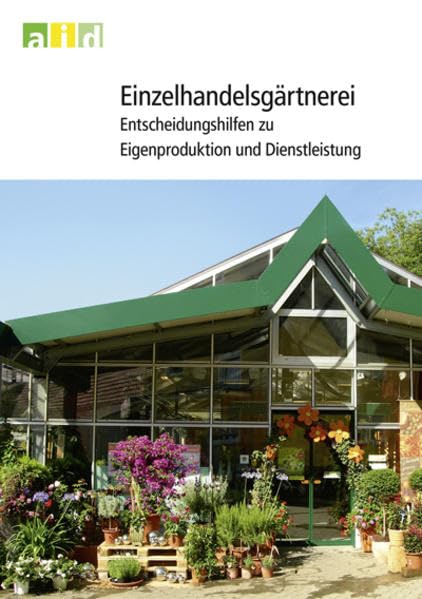 Einzelhandelsgärtnerei - Entscheidungshilfen zu Eigenproduktion und Dienstleistung Garden & Plants