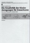 Die Kreativität der Kinder: Anregungen für Erwachsene. Mit einem Beitrag von Norbert Rath. Social Sciences