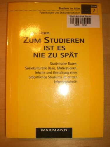 Zum Studieren ist es nie zu spät: Statistische Daten, soziokulturelle Basis, Motivationen, Inhalte und Gestaltung eines ordentlichen Studiums im ... Studiums im dritten Lebensabschnitt. Diss. General education
