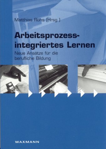 Arbeitsprozessintegriertes Lernen: Neue Ansätze für die berufliche Bildung Business, Finance & Career